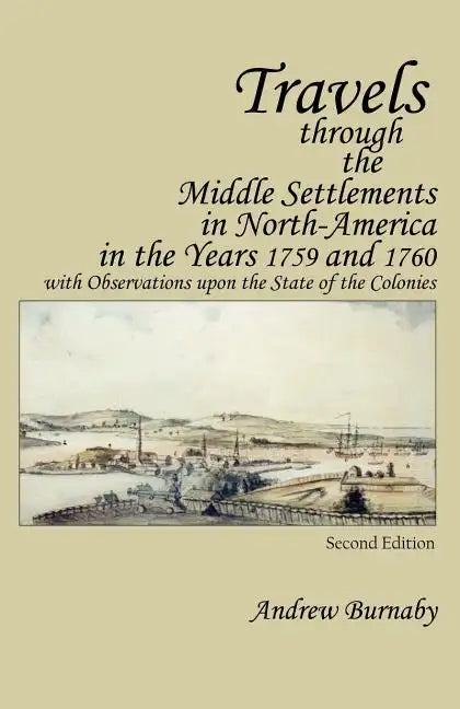 Travels Through the Middle Settlements in North-America in the Years 1759 and 1760: With Observations Upon the State of the Colonies - Paperback
