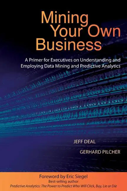 Mining Your Own Business: A Primer for Executives on Understanding and Employing Data Mining and Predictive Analytics - Paperback