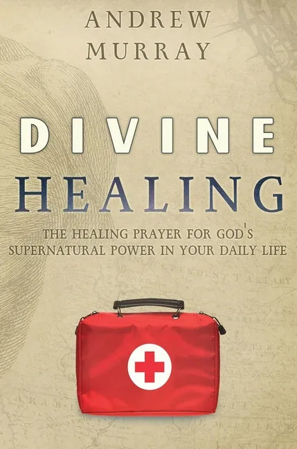 Divine Healing: The Healing Prayer for God's Supernatural Power in Your Daily Life - Hardcover