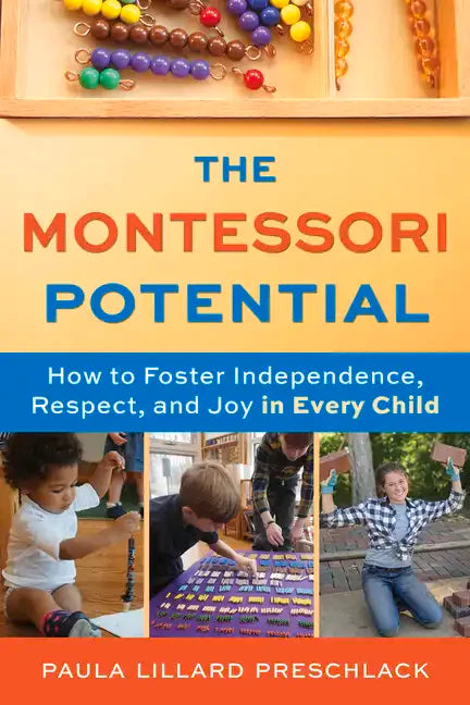 The Montessori Potential: How to Foster Independence, Respect, and Joy in Every Child - Paperback