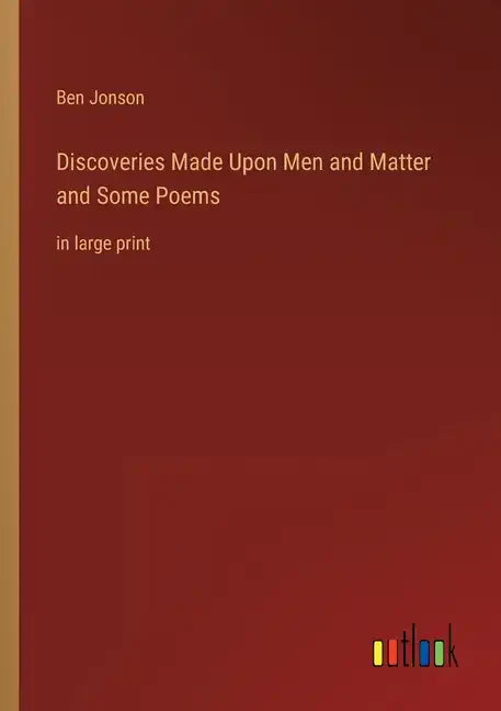 Discoveries Made Upon Men and Matter and Some Poems: in large print - Paperback