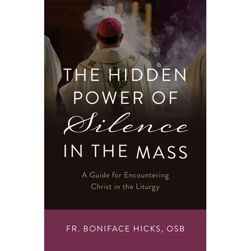 The Hidden Power of Silence in the Mass: A Guide for Encountering Christ in the Liturgy - Paperback