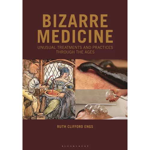 Bizarre Medicine: Unusual Treatments and Practices through the Ages - Hardcover