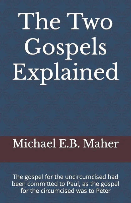 The Two Gospels Explained: The gospel for the uncircumcised had been committed to Paul, as the gospel for the circumcised was to Peter - Paperback