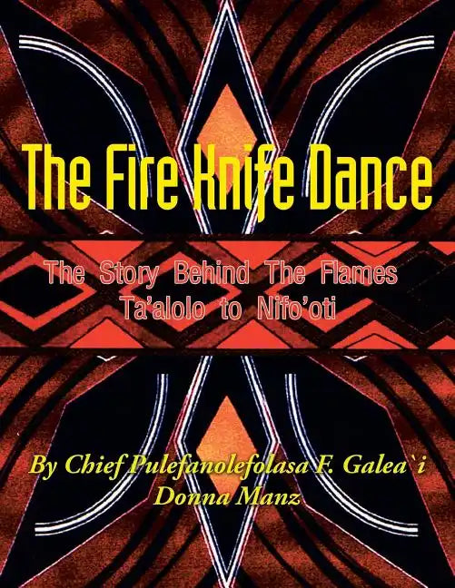 The Fire Knife Dance: The Story Behind The Flames Ta'alolo to Nifo'oti - Paperback