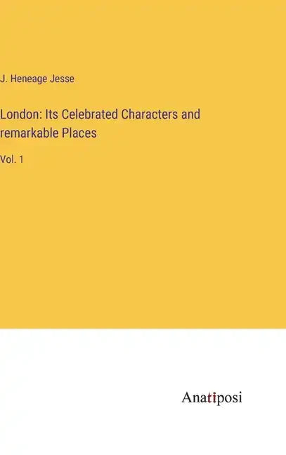 London: Its Celebrated Characters and remarkable Places: Vol. 1 - Hardcover