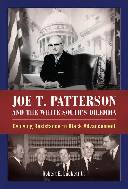 Joe T. Patterson and the White South's Dilemma: Evolving Resistance to Black Advancement - Paperback
