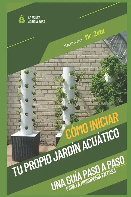 Cómo iniciar tu propio jardín acuático: Una guía paso a paso para la hidroponía en casa. - Paperback