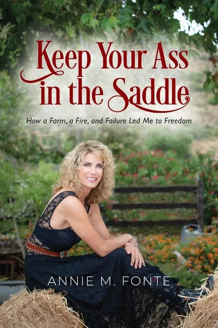 Keep Your Ass in the Saddle: How a Farm, a Fire, and Failure Led Me to Freedom - Paperback