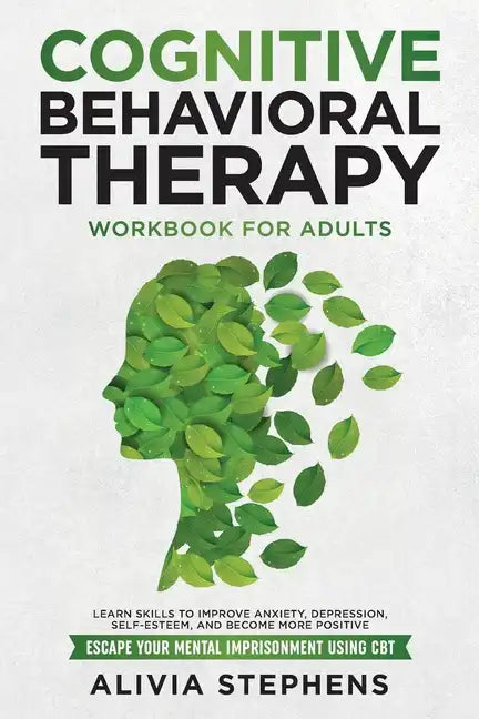 Cognitive Behavioral Therapy Workbook for Adults: Learn Skills to Improve Anxiety, Depression, Self-Esteem, And Become More Positive, Escape Your Ment - Paperback