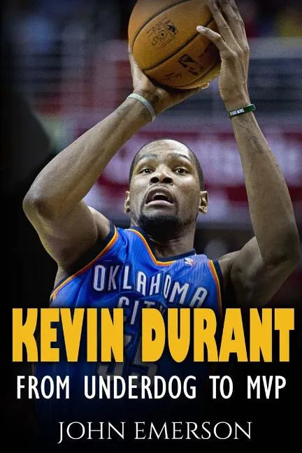 Kevin Durant: From Underdog to MVP - When Hard Work Beats Talent. The Inspiring Life Story of Kevin Durant - One of the Best Basketball Players - Paperback