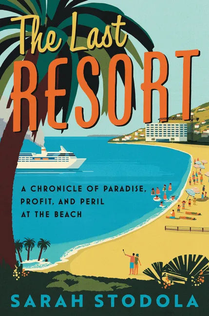 The Last Resort: A Chronicle of Paradise, Profit, and Peril at the Beach - Hardcover