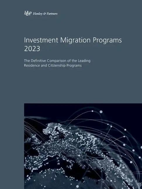 Investment Migration Programs 2023: The Definitive Comparison of the Leading Residence and Citizenship Programs - Paperback
