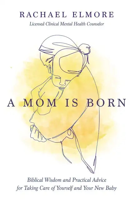 A Mom Is Born: Biblical Wisdom and Practical Advice for Taking Care of Yourself and Your New Baby - The Perfect Christian Baby Shower Gift or Postpart - Paperback