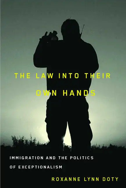 The Law Into Their Own Hands: Immigration and the Politics of Exceptionalism - Paperback