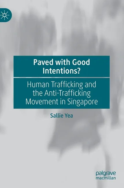 Paved with Good Intentions?: Human Trafficking and the Anti-Trafficking Movement in Singapore - Hardcover