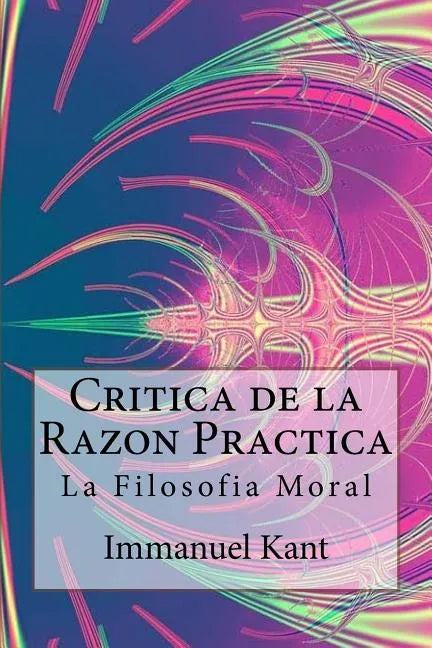 Critica de la Razon Practica - La filosofia moral ( Spanish) Edition - Paperback