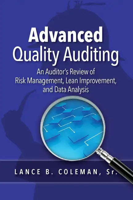 Advanced Quality Auditing: An Auditor's Review of Risk Management, Lean Improvement, and Data Analysis - Paperback