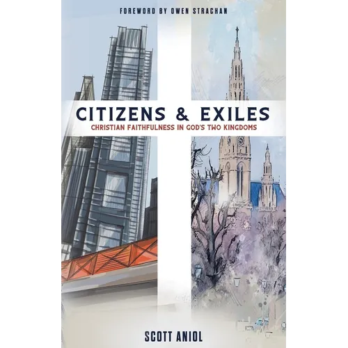 Citizens and Exiles: Christian Faithfulness in God's Two Kingdoms - Paperback