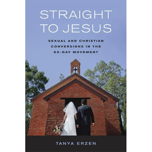 Straight to Jesus: Sexual and Christian Conversions in the Ex-Gay Movement - Paperback