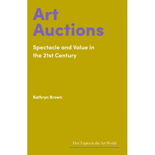 Art Auctions: Spectacle and Value in the 21st Century - Hardcover