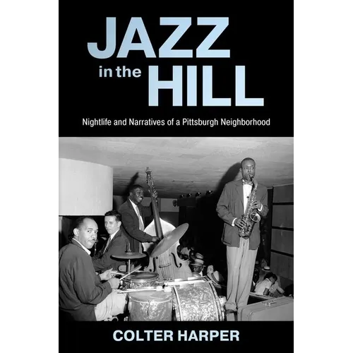 Jazz in the Hill: Nightlife and Narratives of a Pittsburgh Neighborhood - Hardcover