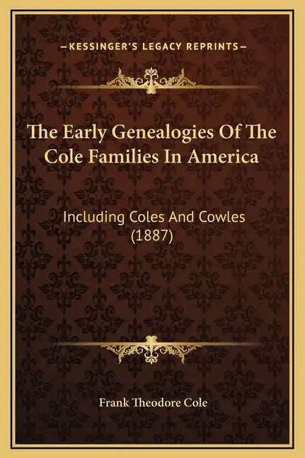 The Early Genealogies of the Cole Families in America: Including Coles and Cowles (1887) - Hardcover