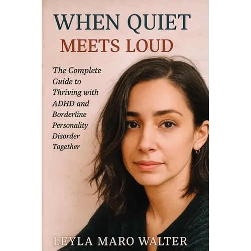 When Quiet Meets Loud: The Complete Guide to Thriving with ADHD and Borderline Personality Disorder Together - Paperback