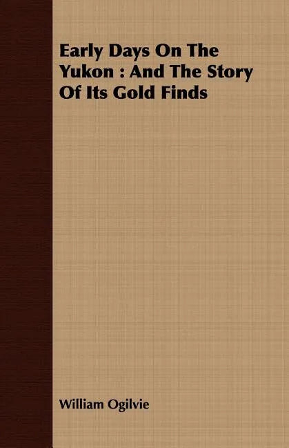 Early Days On The Yukon: And The Story Of Its Gold Finds - Paperback