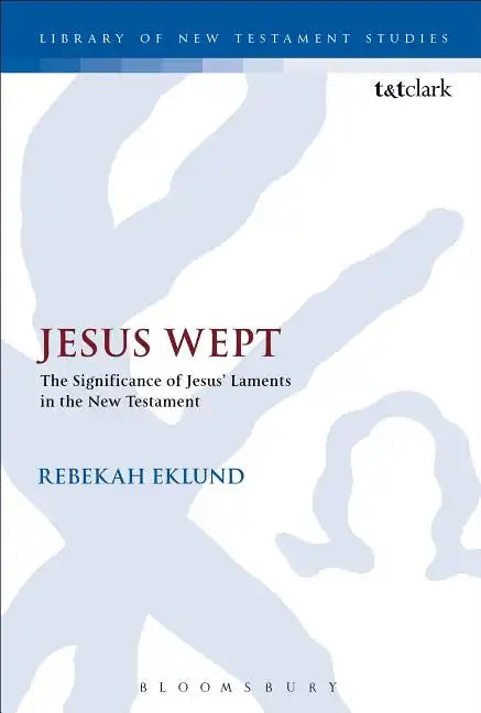 Jesus Wept: The Significance of Jesus' Laments in the New Testament - Paperback