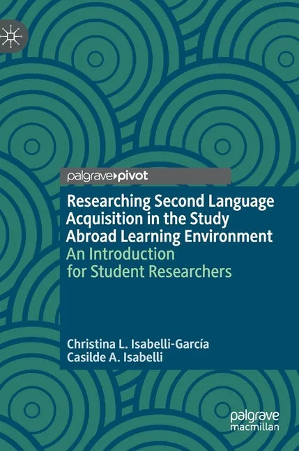 Researching Second Language Acquisition in the Study Abroad Learning Environment: An Introduction for Student Researchers - Hardcover