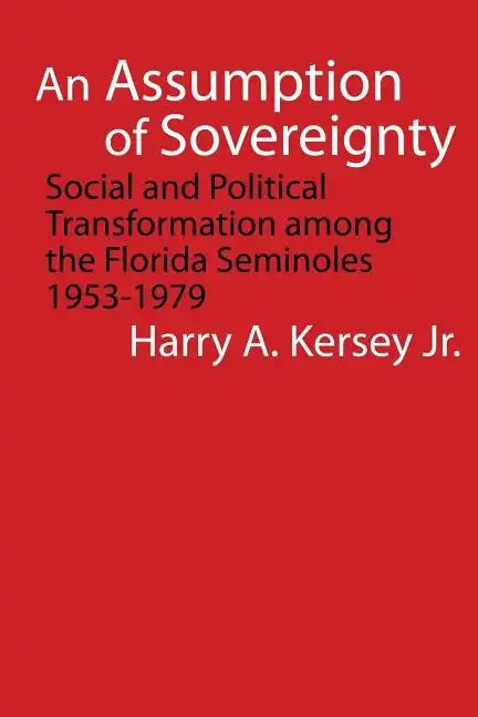 An Assumption of Sovereignty: Social and Political Transformation Among the Florida Seminoles, 1953-1979 - Paperback