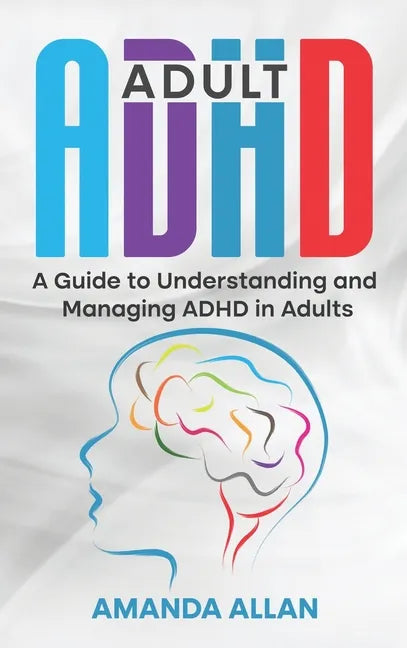 Adult ADHD: A Guide to Understanding and Managing ADHD in Adults - Hardcover