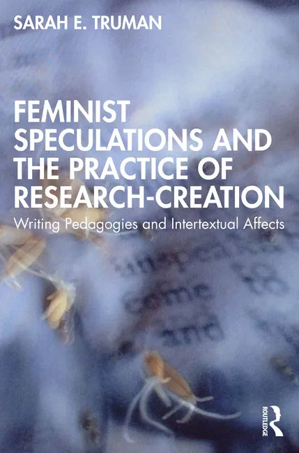 Feminist Speculations and the Practice of Research-Creation: Writing Pedagogies and Intertextual Affects - Paperback
