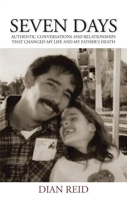 Seven Days: Authentic Conversations and Relationships That Changed My Life and My Father's Death - Paperback