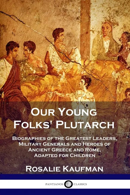 Our Young Folks' Plutarch: Biographies of the Greatest Leaders, Military Generals and Heroes of Ancient Greece and Rome, Adapted for Children - Paperback