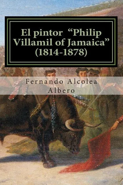 El pintor "Philip Villamil of Jamaica" (1814-1878): Un artista desconocido en España. - Paperback