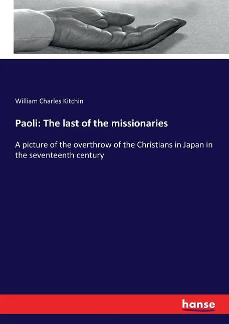 Paoli: The last of the missionaries: A picture of the overthrow of the Christians in Japan in the seventeenth century - Paperback