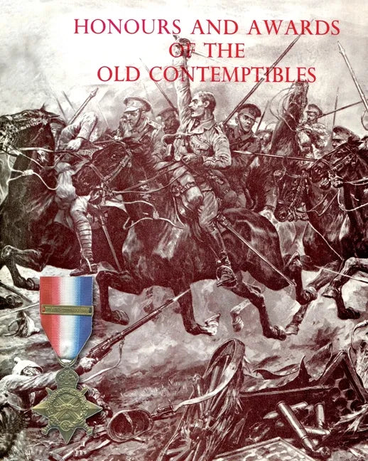 Honours and Awards of the Old Contemptibles: The Officers and Men of the British Army and Navy Mentioned in Despatches, 1914-1915 - Paperback