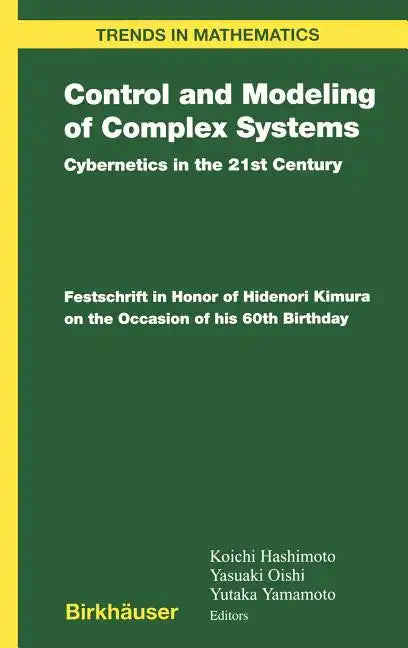 Control and Modeling of Complex Systems: Cybernetics in the 21st Century Festschrift in Honor of Hidenori Kimura on the Occasion of His 60th Birthday - Hardcover