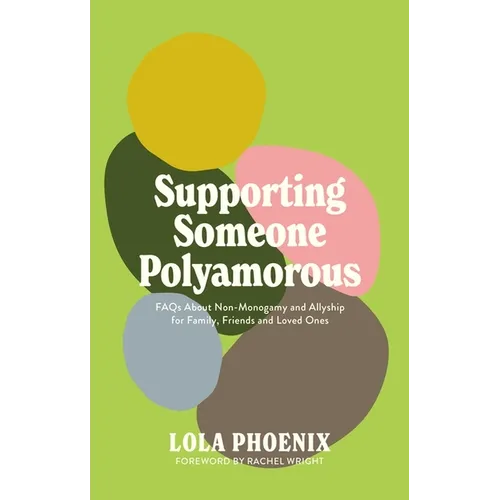 Supporting Someone Polyamorous: FAQs about Non-Monogamy and Allyship for Family, Friends and Loved Ones - Paperback