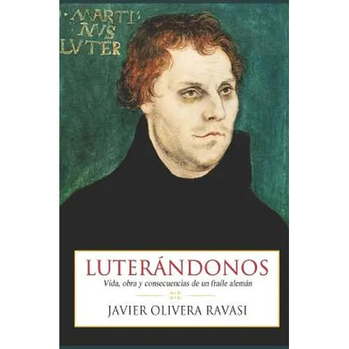 Luterándonos: Vida, obra y consecuencias de un fraile alemán - Paperback
