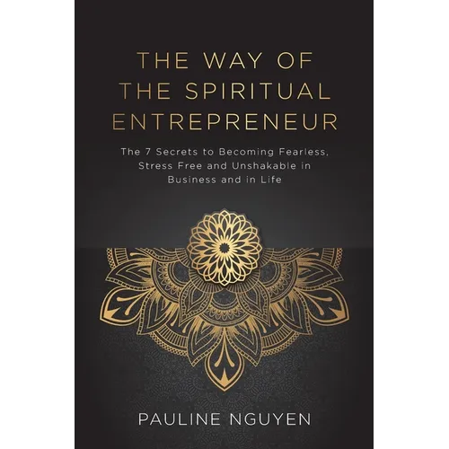 The Way of the Spiritual Entrepreneur: The 7 Secrets to Becoming Fearless, Stress Free and Unshakable in Business and in Life - Paperback