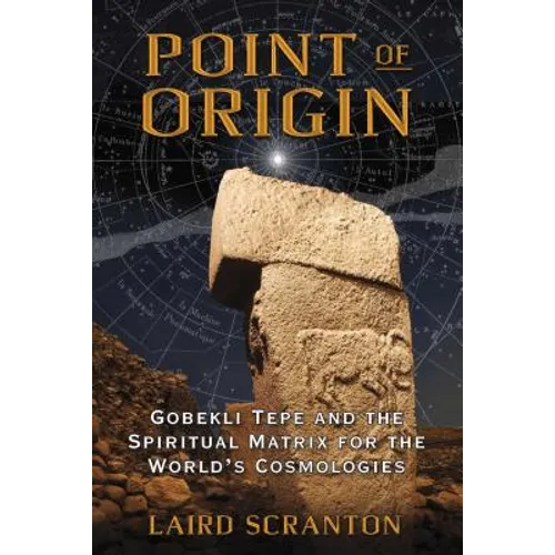 Point of Origin: Gobekli Tepe and the Spiritual Matrix for the World's Cosmologies - Paperback