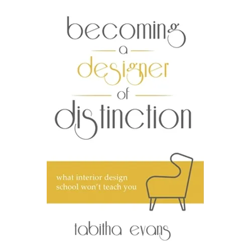 Becoming a Designer of Distinction: What Interior Design School Won't Teach You - Paperback