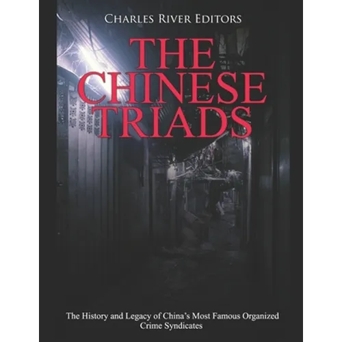 The Chinese Triads: The History and Legacy of China's Most Famous Organized Crime Syndicates - Paperback