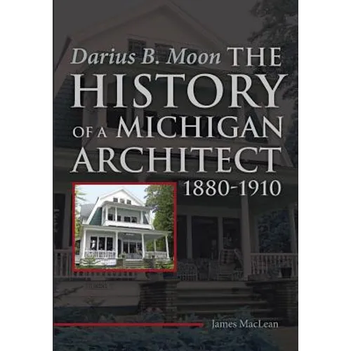Darius B. Moon: The History of a Michigan Architect 1880-1910 - Paperback
