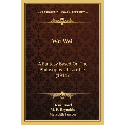 Wu Wei: A Fantasy Based On The Philosophy Of Lao-Tse (1911) - Paperback