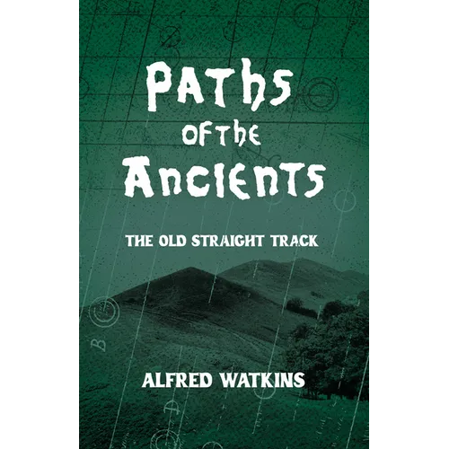 Paths of the Ancients: Alfred Watkins' the Old Straight Track - Hardcover