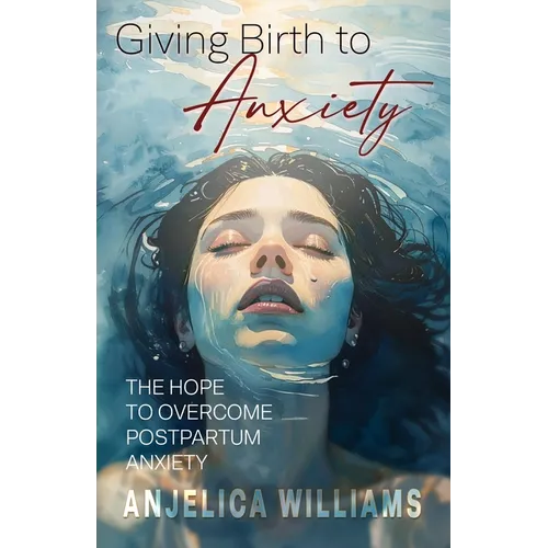 Giving Birth to Anxiety: The Hope to Overcome Postpartum Anxiety - Paperback